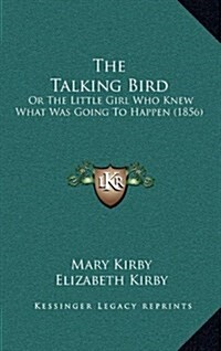 The Talking Bird: Or the Little Girl Who Knew What Was Going to Happen (1856) (Hardcover)