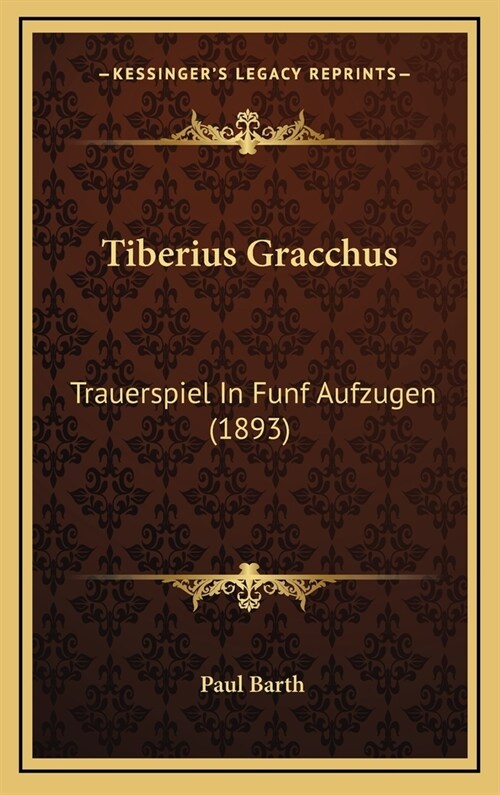 Tiberius Gracchus: Trauerspiel in Funf Aufzugen (1893) (Hardcover)