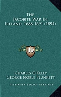 The Jacobite War in Ireland, 1688-1691 (1894) (Hardcover)