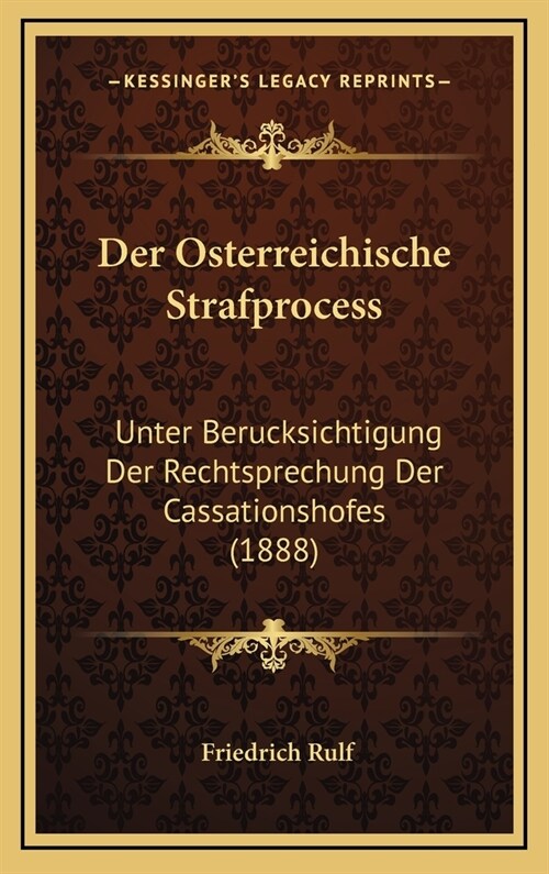 Der Osterreichische Strafprocess: Unter Berucksichtigung Der Rechtsprechung Der Cassationshofes (1888) (Hardcover)