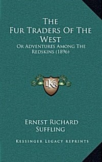 The Fur Traders of the West: Or Adventures Among the Redskins (1896) (Hardcover)