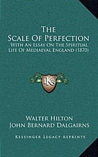 The Scale of Perfection: With an Essay on the Spiritual Life of Mediaeval England (1870) (Hardcover)