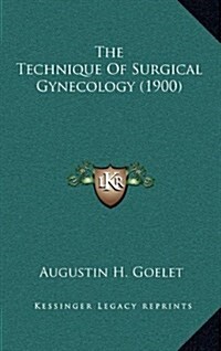 The Technique of Surgical Gynecology (1900) (Hardcover)