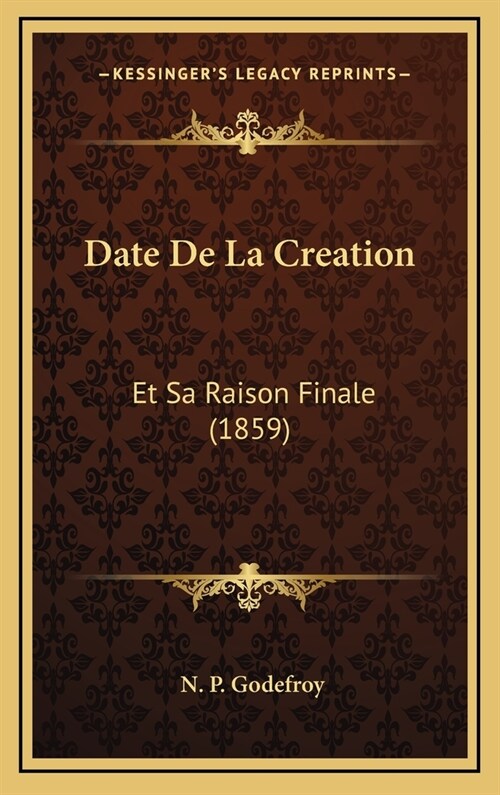 Date de La Creation: Et Sa Raison Finale (1859) (Hardcover)