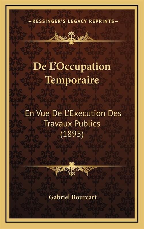 de LOccupation Temporaire: En Vue de LExecution Des Travaux Publics (1895) (Hardcover)