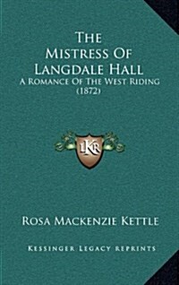 The Mistress of Langdale Hall: A Romance of the West Riding (1872) (Hardcover)