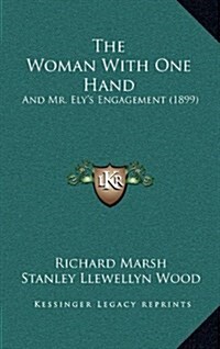 The Woman with One Hand: And Mr. Elys Engagement (1899) (Hardcover)