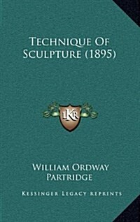 Technique of Sculpture (1895) (Hardcover)