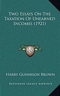 Two Essays on the Taxation of Unearned Incomes (1921) (Hardcover)