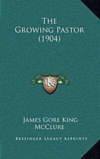 The Growing Pastor (1904) (Hardcover)