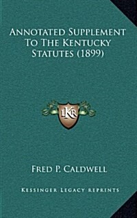 Annotated Supplement to the Kentucky Statutes (1899) (Hardcover)