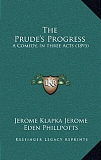 The Prudes Progress: A Comedy, in Three Acts (1895) (Hardcover)