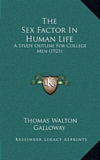 The Sex Factor in Human Life: A Study Outline for College Men (1921) (Hardcover)