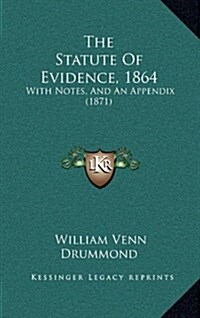 The Statute of Evidence, 1864: With Notes, and an Appendix (1871) (Hardcover)
