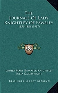 The Journals of Lady Knightley of Fawsley: 1856-1884 (1917) (Hardcover)