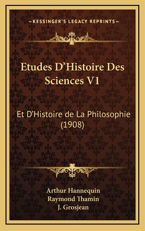 Etudes DHistoire Des Sciences V1: Et DHistoire de La Philosophie (1908) (Hardcover)