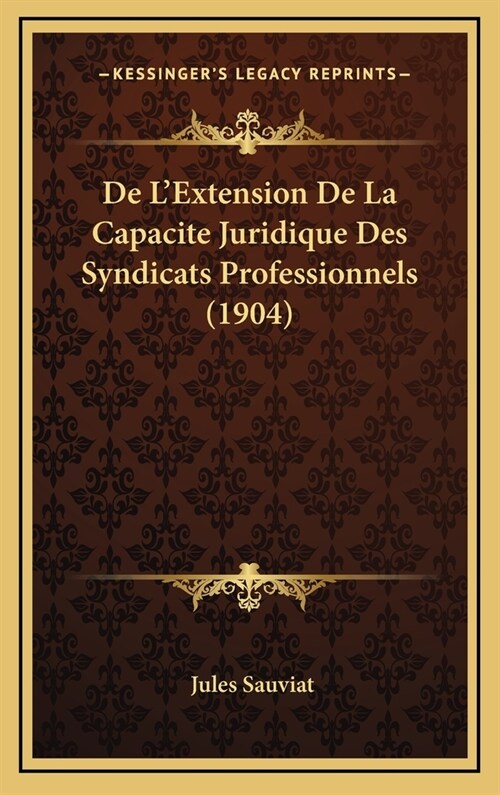 de LExtension de La Capacite Juridique Des Syndicats Professionnels (1904) (Hardcover)