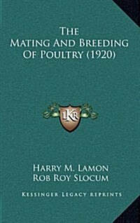 The Mating and Breeding of Poultry (1920) (Hardcover)