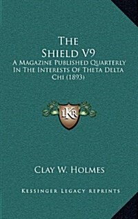 The Shield V9: A Magazine Published Quarterly in the Interests of Theta Delta Chi (1893) (Hardcover)