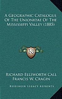A Geographic Catalogue of the Unionidae of the Mississippi Valley (1885) (Hardcover)