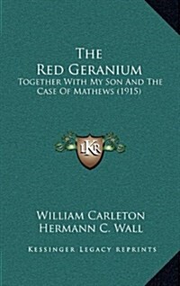 The Red Geranium: Together with My Son and the Case of Mathews (1915) (Hardcover)