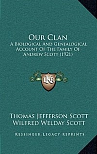 Our Clan: A Biological and Genealogical Account of the Family of Andrew Scott (1921) (Hardcover)