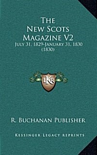 The New Scots Magazine V2: July 31, 1829-January 31, 1830 (1830) (Hardcover)