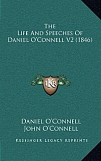 The Life and Speeches of Daniel OConnell V2 (1846) (Hardcover)