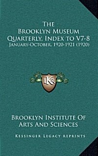 The Brooklyn Museum Quarterly, Index to V7-8: January-October, 1920-1921 (1920) (Hardcover)