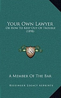 Your Own Lawyer: Or How to Keep Out of Trouble (1898) (Hardcover)