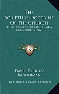 The Scripture Doctrine of the Church: Historically and Exegetically Considered (1887) (Hardcover)