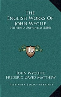 The English Works of John Wyclif: Hitherto Unprinted (1880) (Hardcover)