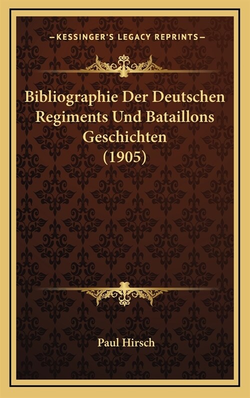 Bibliographie Der Deutschen Regiments Und Bataillons Geschichten (1905) (Hardcover)
