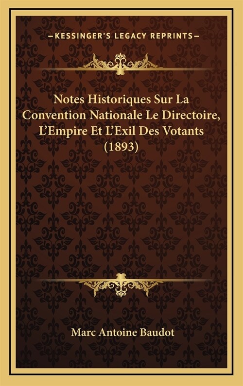 Notes Historiques Sur La Convention Nationale Le Directoire, LEmpire Et LExil Des Votants (1893) (Hardcover)