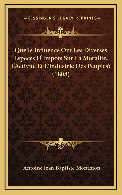Quelle Influence Ont Les Diverses Especes DImpots Sur La Moralite, LActivite Et LIndustrie Des Peuples? (1808) (Hardcover)