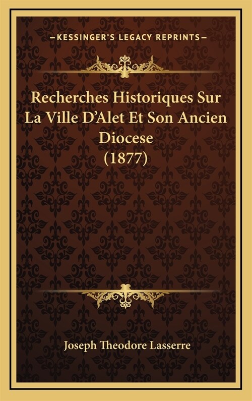 Recherches Historiques Sur La Ville DAlet Et Son Ancien Diocese (1877) (Hardcover)