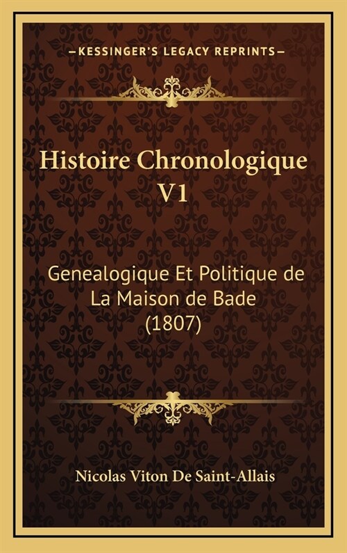 Histoire Chronologique V1: Genealogique Et Politique de La Maison de Bade (1807) (Hardcover)