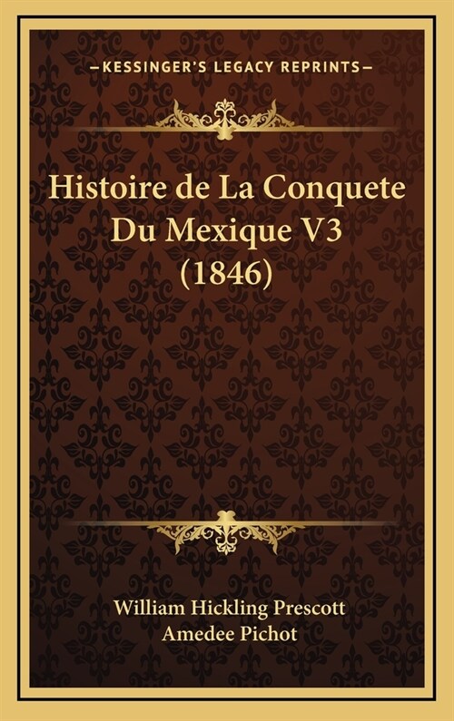 Histoire de La Conquete Du Mexique V3 (1846) (Hardcover)