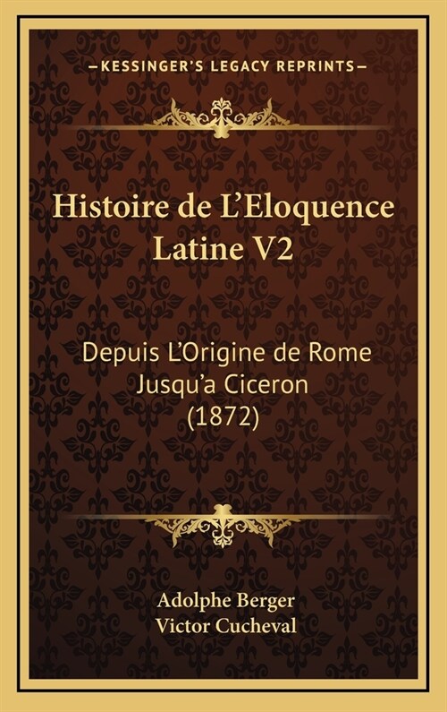 Histoire de LEloquence Latine V2: Depuis LOrigine de Rome Jusqua Ciceron (1872) (Hardcover)