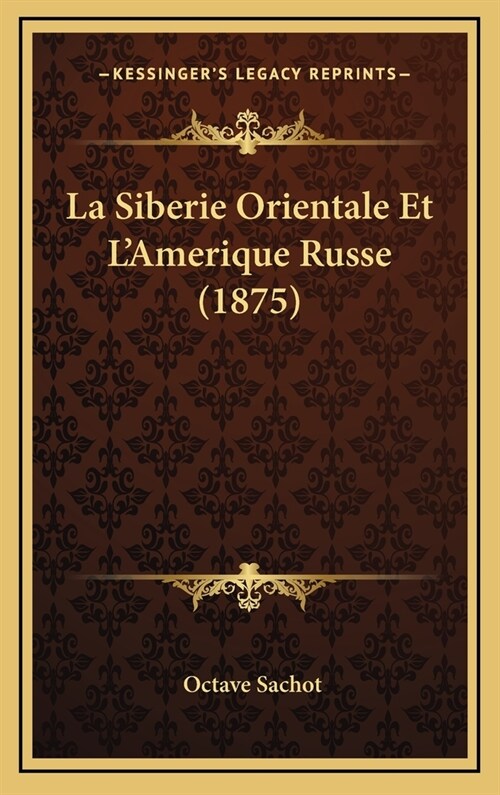 La Siberie Orientale Et LAmerique Russe (1875) (Hardcover)