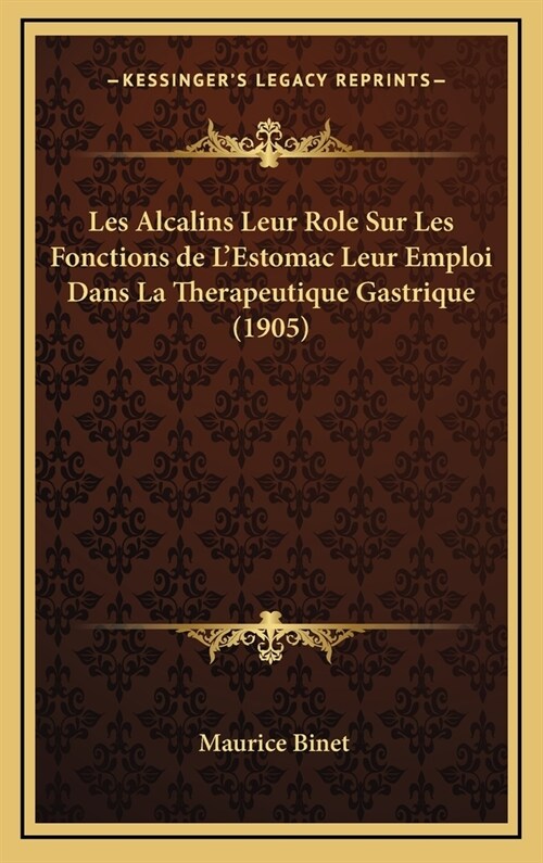 Les Alcalins Leur Role Sur Les Fonctions de LEstomac Leur Emploi Dans La Therapeutique Gastrique (1905) (Hardcover)