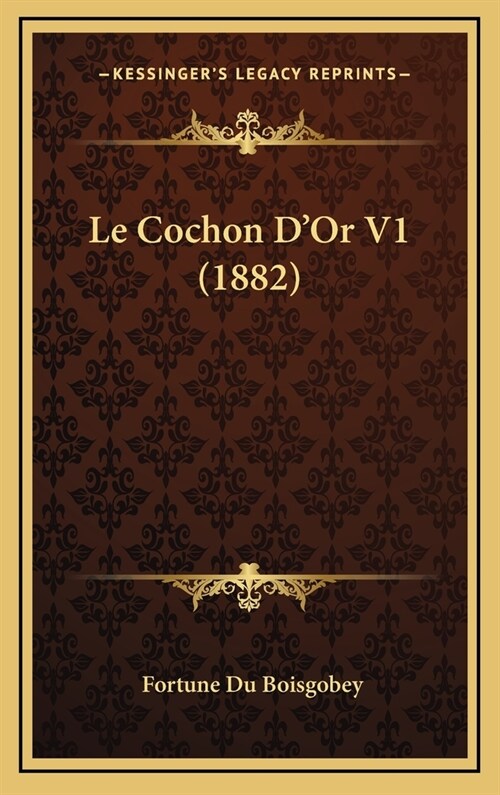 Le Cochon DOr V1 (1882) (Hardcover)