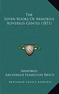 The Seven Books of Arnobius Adversus Gentes (1871) (Hardcover)