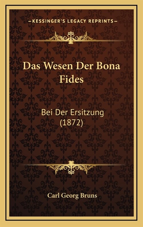 Das Wesen Der Bona Fides: Bei Der Ersitzung (1872) (Hardcover)