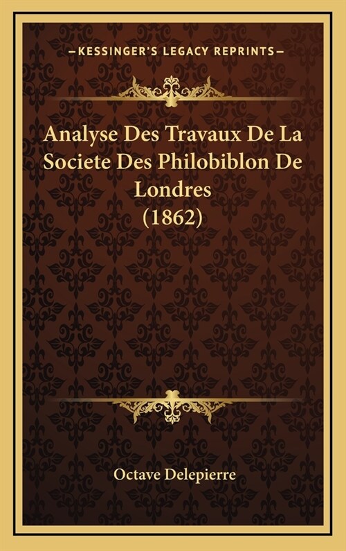 Analyse Des Travaux de La Societe Des Philobiblon de Londres (1862) (Hardcover)