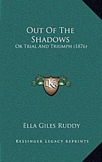 Out of the Shadows: Or Trial and Triumph (1876) (Hardcover)