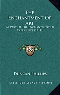 The Enchantment of Art: As Part of the Enchantment of Experience (1914) (Hardcover)