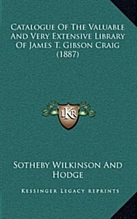 Catalogue of the Valuable and Very Extensive Library of James T. Gibson Craig (1887) (Hardcover)