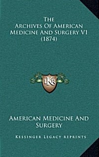 The Archives of American Medicine and Surgery V1 (1874) (Hardcover)