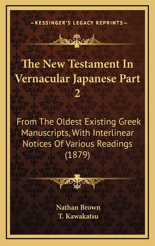 The New Testament in Vernacular Japanese Part 2: From the Oldest Existing Greek Manuscripts, with Interlinear Notices of Various Readings (1879) (Hardcover)